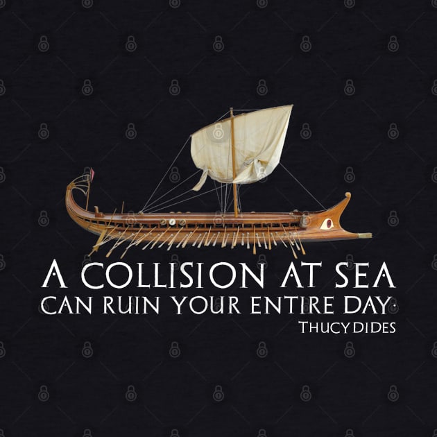 A Collision At Sea Can Ruin Your Entire Day - Ancient Greek Thucydides Quote by Styr Designs